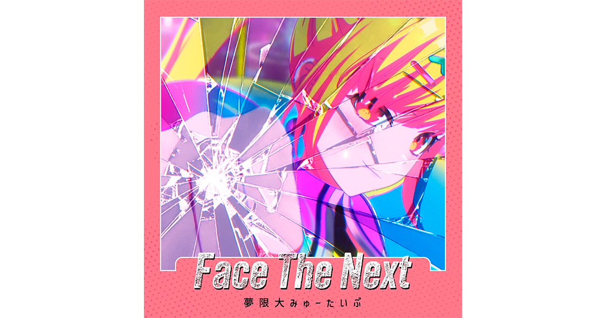 夢限大みゅーたいぷ「Face The Next」 | ディスコグラフィ | BanG