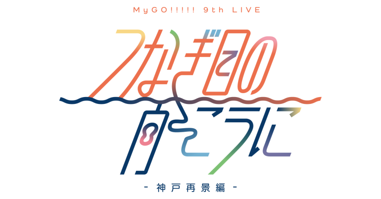MyGO!!!!! 9th LIVE「つなぎ目の向こうに」- 神戸再景編 -