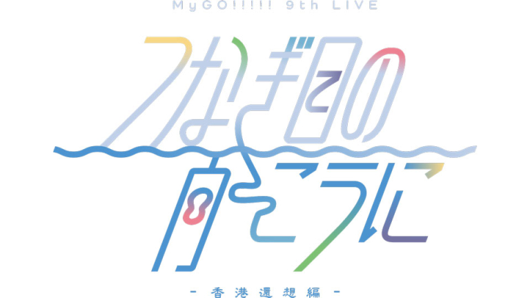 MyGO!!!!! 9th LIVE「つなぎ目の向こうに」- 香港還想編 -